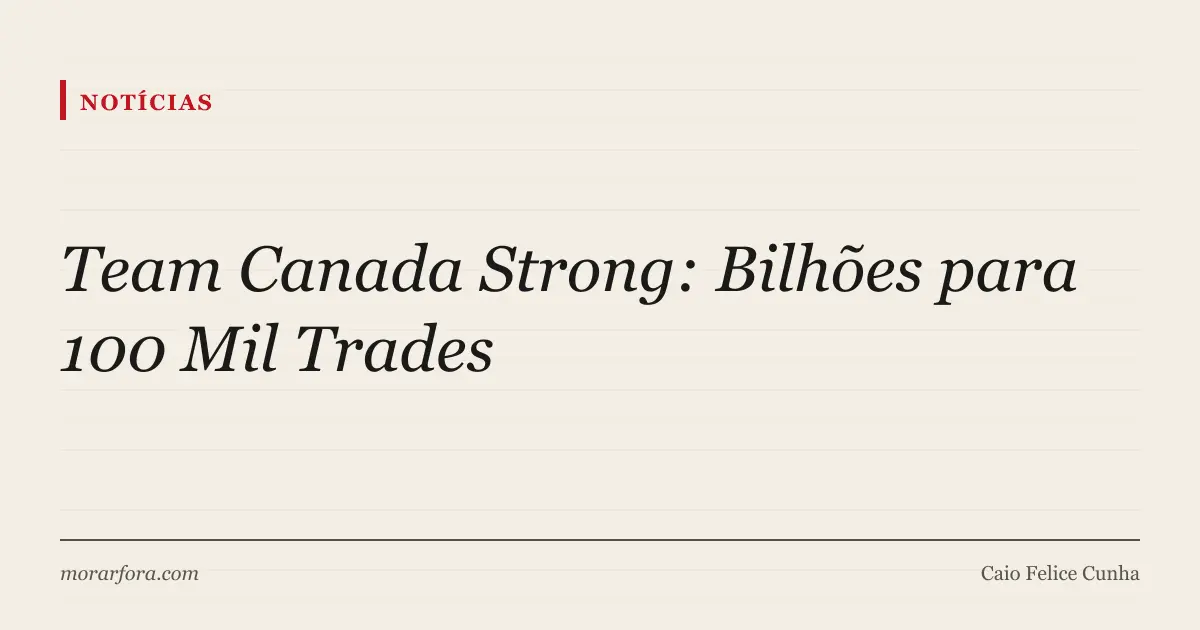 Capa editorial: anúncio do plano Team Canada Strong para recrutamento de 100 mil trabalhadores em trades no Canadá