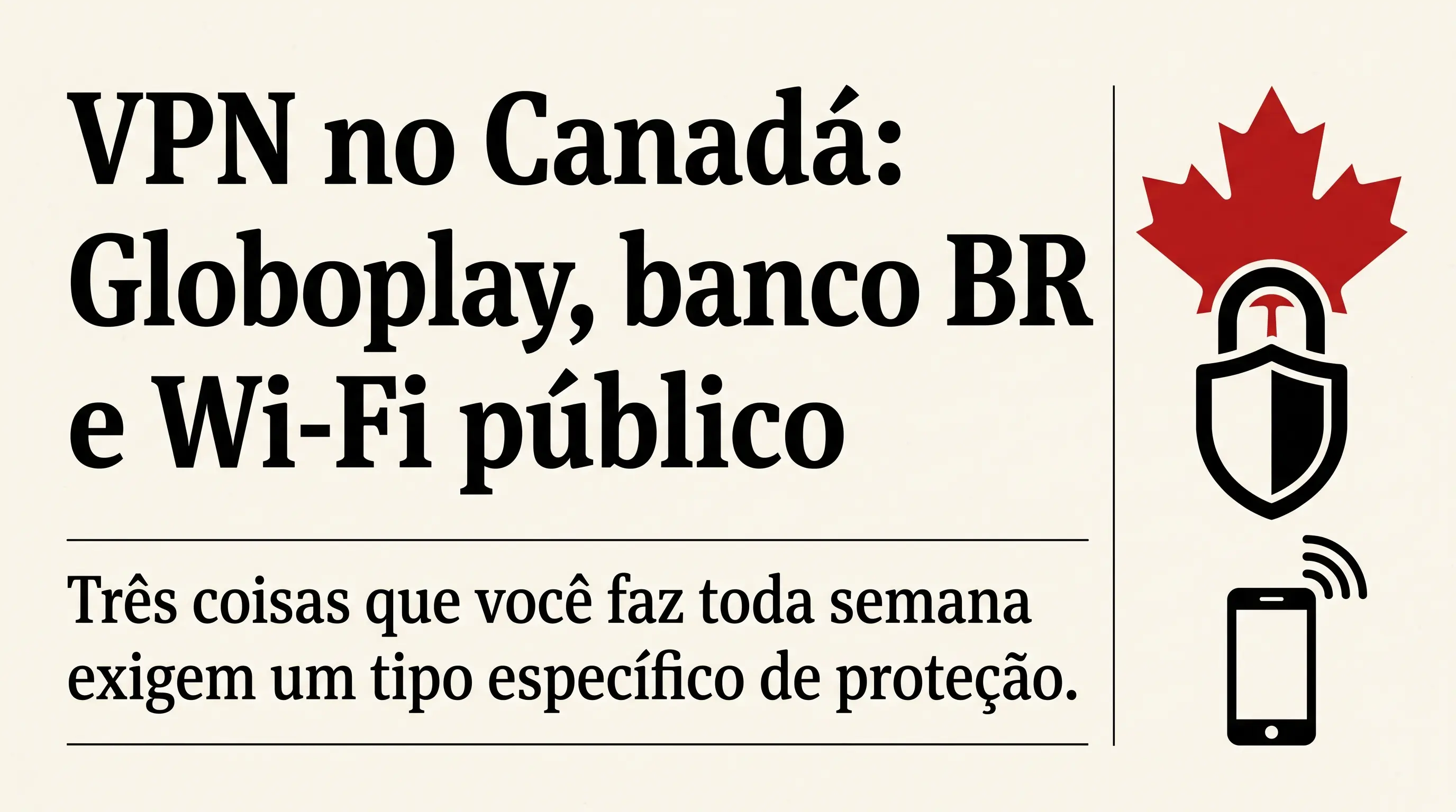 Editorial broadsheet headline on a cream background with a red maple leaf, a black padlock, and a smartphone silhouette showing a Wi-Fi signal, illustrating a guide about VPNs in Canada
