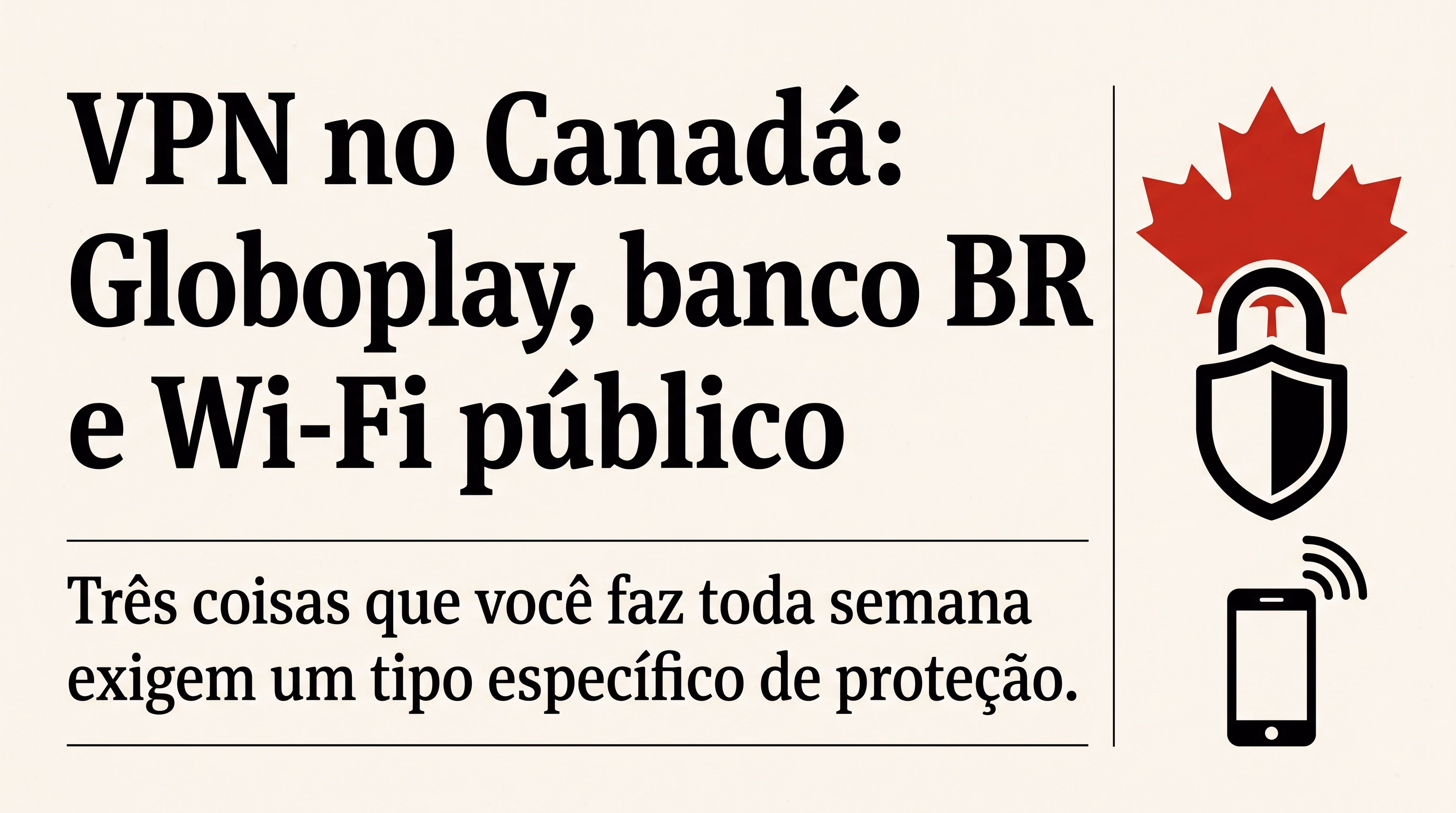 Manchete editorial broadsheet em fundo creme com folha de bordo vermelha, cadeado preto e silhueta de smartphone com sinal de Wi-Fi, ilustrando guia sobre VPN no Canadá